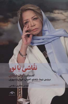 نقاشی با نور (گفت و گو با ایران درودی درباره نیما  شاملو  اخوان  فروغ و سپهری)