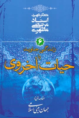 زندگی جاوید یا حیات اخروی (مقدمه ای بر جهان بینی اسلامی 6)