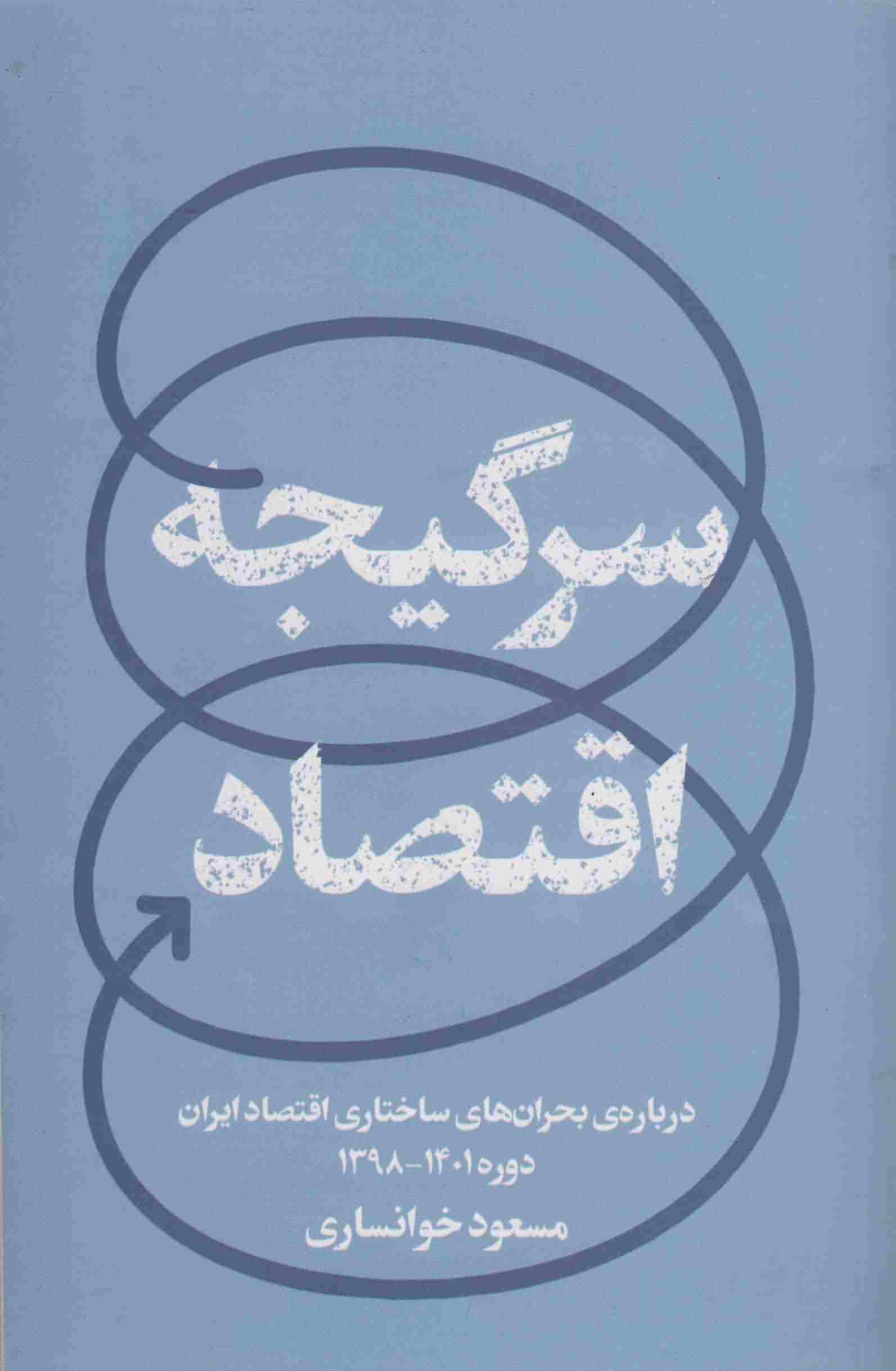 سرگیجه اقتصاد (درباره ی بحران های ساختاری اقتصاد ایراندوره 1401  1398)