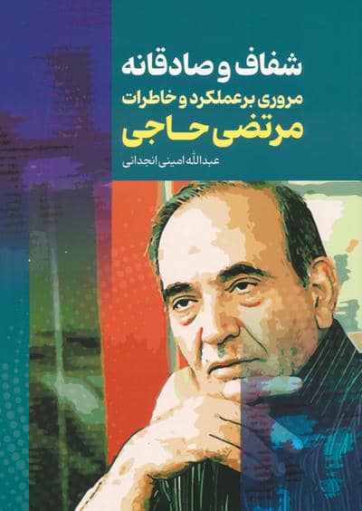 شفاف و صادقانه (مروری بر عملکرد و خاطرات مرتضی حاجی)
