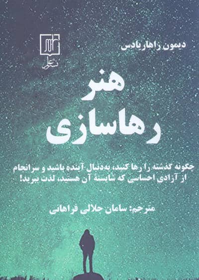 هنر رهاسازی (چگونه گذشته را رها کنید  به دنبال آینده باشید و سرانجام از آزادی احساسی که شایسته آن هست