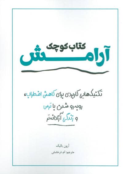 کتاب کوچک آرامش (تکنیک هایی کاربردی برای کاهش اضطراب  روبرو شدن با ترس و زندگی آزادانه تر)