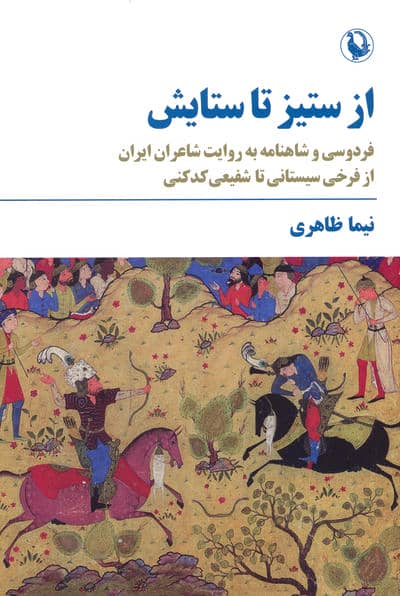 از ستیز تا ستایش (فردوسی و شاهنامه به روایت شاعران ایران .  .  . )