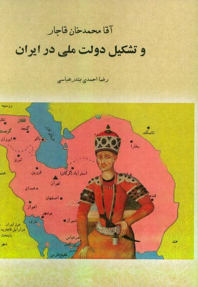 آقا محمدخان قاجار و تشکیل دولت ملی در ایران (تورق تاریخ ایران دفتر اول)