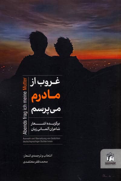 غروب از مادرم می پرسم (برگزیده اشعار شاعران آلمانی زبان)  (2زبانه)