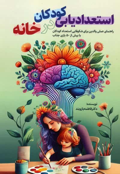 استعدادیابی کودکان در خانه  راهنمای عملی والدین برای شکوفایی استعداد کودکان با بیش از 50 بازی جذاب 