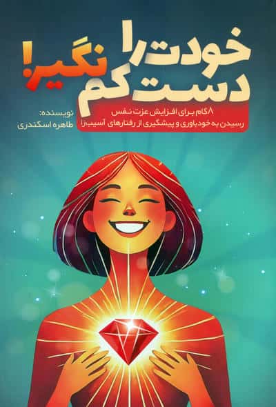 خودت را دست کم نگیر (8 گام برای افزایش عزت نفس  رسیدن به خودباوری و پیشگیری از رفتارهای آسیب زا)