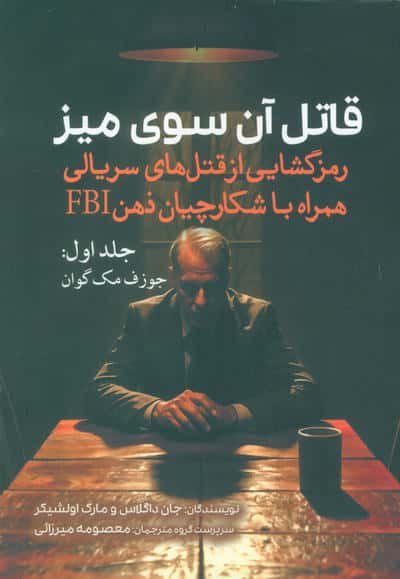 قاتل آن سوی میز (رمزگشایی از قتل های سریالی همراه با شکارچیان ذهن FBI)  (جلد اول  جوزف مک گوان)