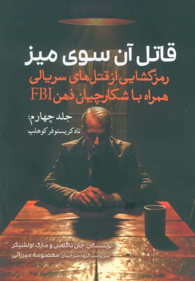 قاتل آن سوی میز (رمزگشایی از قتل های سریالی همراه با شکارچیان ذهن FBI)(جلد چهارم  تاد کریستوفر کوهلپ)
