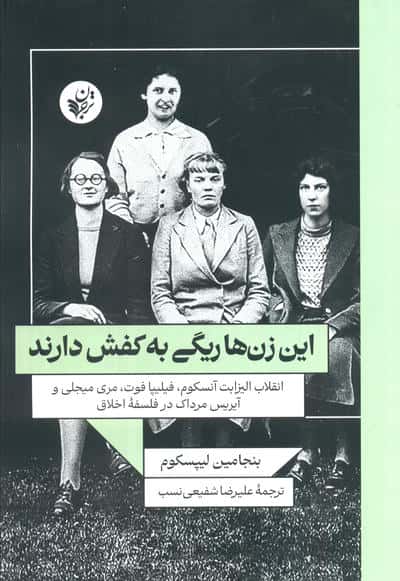 این زن ها ریگی به کفش دارند(انقلاب الیزابت آنسکومفیلیپا فوتمری میجلی و آیریس مرداک در فلسفه اخلاق)