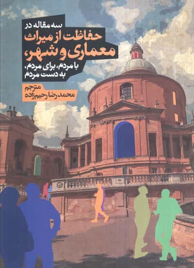 سه مقاله در حفاظت از میراث معماری و شهر  بامردم  برای مردم  به دست مردم 