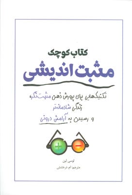 کتاب کوچک مثبت اندیشی (تکنیک هایی برای پرورش ذهن مثبت نگر  زندگی شادمانه تر و رسیدن به آرامش درونی)