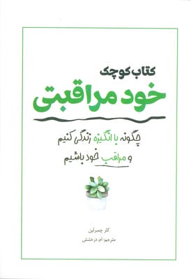 کتاب کوچک خود مراقبتی (چگونه با انگیزه زندگی کنیم و مراقب خود باشیم)