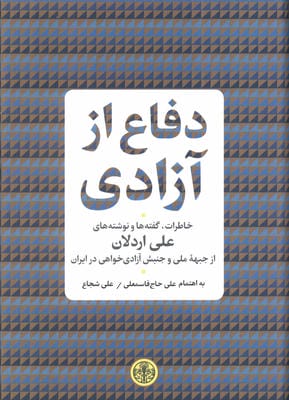 دفاع از آزادی (خاطرات  گفته ها و نوشته های علی اردلان از جبهه ملی و جنبش آزادی خواهی در ایران)