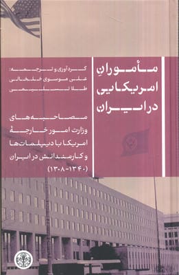 ماموران آمریکایی در ایران (مصاحبه های وزارت امور خارجه آمریکا با دیپلمات ها و کارمندانش در ایران...)