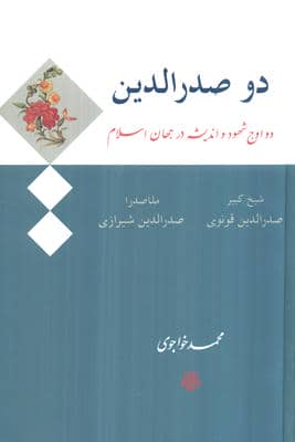 دو صدرالدین (دو اوج شهود و اندیشه در جهان اسلامصدرالدین قونوی (شیخ کبیر)  صدرالدین شیرازی (ملاصدرا))