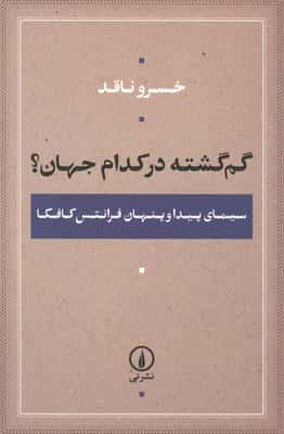 گم گشته در کدام جهان  (سیمای پیدا و پنهان فرانتس کافکا)