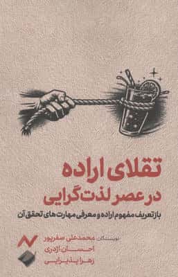 تقلای اراده در عصر لذت گرایی (بازتعریف مفهوم اراده و معرفی مهارت های تحقق آن)