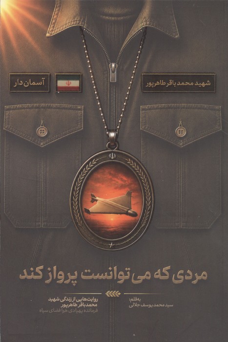 مردی که می توانست پرواز کند (روایت هایی از زندگی شهید محمدباقر طاهر پور  فرمانده پهپادی هوافضای سپاه)
