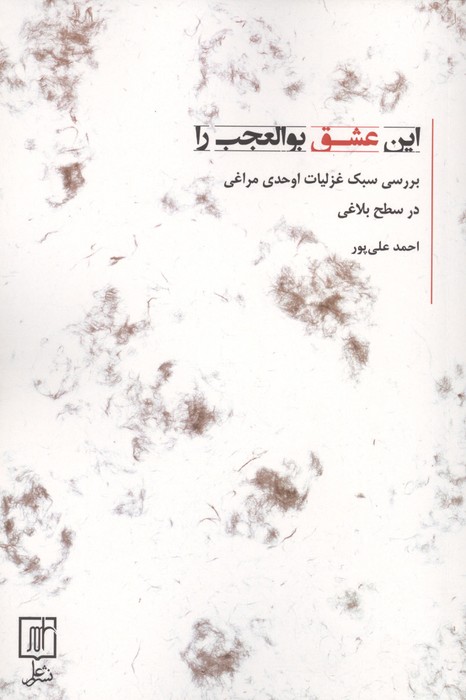 این عشق بوالعجب را (بررسی سبک غزلیات اوحدی مراغی در سطح بلاغی)