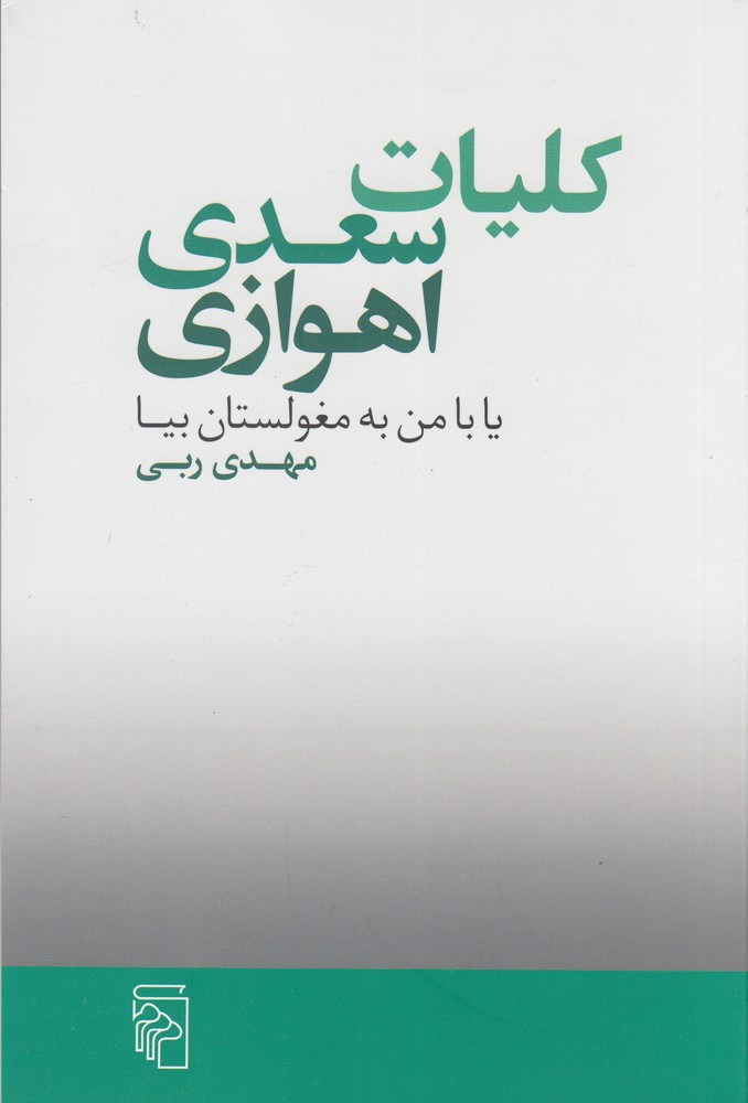کلیات سعدی اهوازی (یا با من به مغولستان بیا)