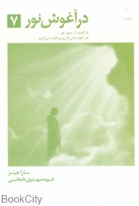 در آغوش نور 7 (بازگشت به سوی نور هر آنچه را می کاریم برداشت می کنیم)