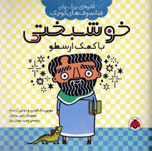 خوشبختی با کمک ارسطو (فکرهای بزرگ برای فیلسوف های کوچک) (تصویرگر رابین روزنتال)
