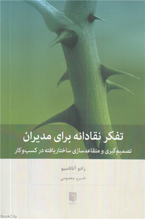 تفکر نقادانه برای مدیران (تصمیم گیری و متقاعدسازی ساختاریافته در کسب کار)