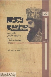 کورش شاه انشان (نگاهی دیرباز به تاریخ و جغرافیای سرزمین چهارمحال و بختیاری)