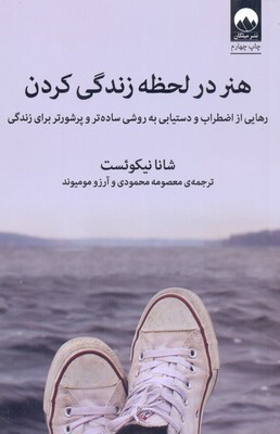 هنر در لحظه زندگی کردن (رهایی از اضطراب و دستیابی به روشی ساده تر و پرشورتر برای زندگی)