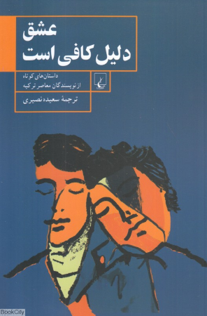 عشق دلیل کافی است (داستان های کوتاه از نویسندگان معاصر ترکیه)
