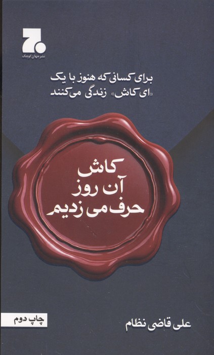 کاش آن روز حرف می زدیم (برای کسانی که هنوز با یک ای کاش زندگی می کنند)
