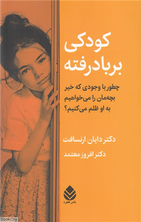 کودکی برباد رفته (چطور با وجودی که خیر بچه مان را می خواهیم به او ظلم می کنیم)