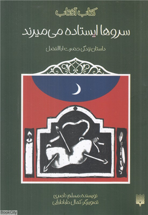 سروها ایستاده می میرند (داستان زندگی حضرت اباالفضل) (کتاب آفتاب)