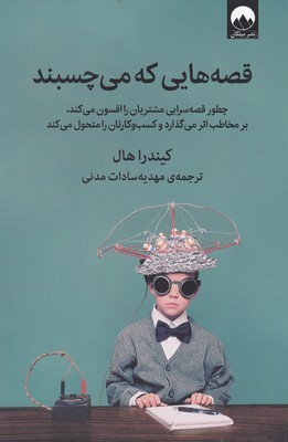 قصه هایی که می چسبند (چطور قصه سرایی مشتریان را افسون می کندبر مخاطب اثر می گذارد و کسب و)