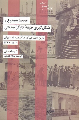 تاریخ اجتماعی کار در صنعت نفت ایران (محیط مصنوع و شکل گیری طبقه کارگر صنعتی)
