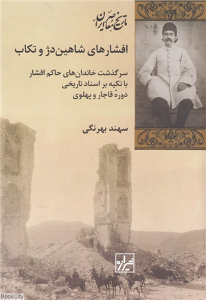 افشارهای شاهین دژ و تکاب (سرگذشت خاندان های حاکم افشار با تکیه بر اسناد تاریخی دوره قاجار و پهلوی)