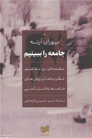 جامعه را ببینیم (مقدمه ای بر مفاهیم نظریه ها و روش های جامعه شناسی)