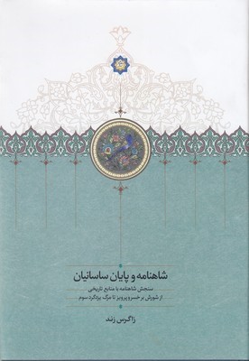 شاهنامه و پایان ساسانیان (سنجش شاهنامه با منابع تاریخی از شورش بر خسروپرویز تا مرگ یزدگرد سوم)