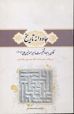 جاودانه ی تاریخ نگاهی به ابعاد شخصیت امیرالمومنین (ع) برگرفته از بیانات حضرت آیت الله سیدعلی خامنه ای (مدظله العالی)