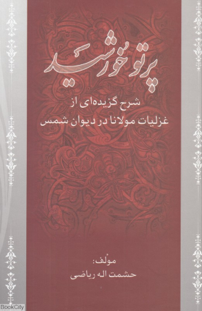 پرتو خورشید (شرح گزیده ای از غزلیات مولانا در دیوان شمس)