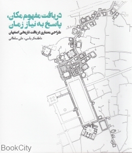 دریافت مفهوم مکان پاسخ به نیاز زمان (طراحی معماری در بافت تاریخی اصفهان)