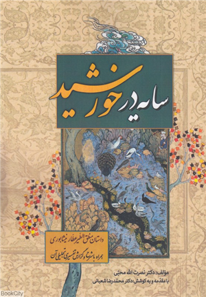 سایه در خورشید (داستان منطق الطیر عطار نیشابوری همراه با شرح و گزارش تفسیری تحلیلی آن)