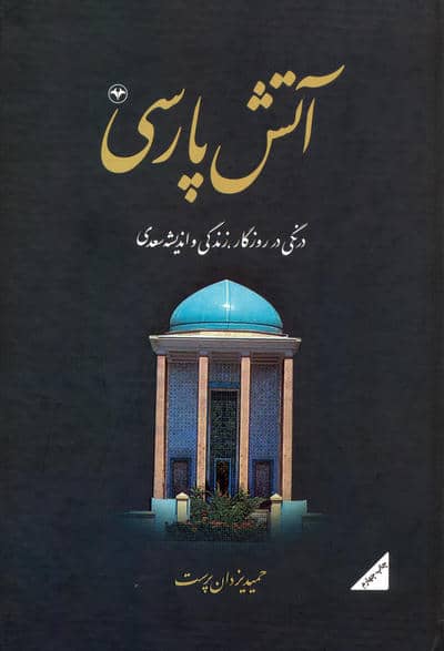 آتش پارسی 1  درنگی در روزگار  زندگی و اندیشه سعدی