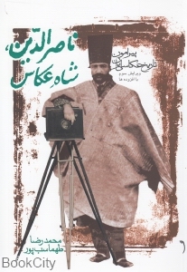 ناصرالدین شاه عکاس (پیرامون تاریخ عکاسی ایران)
